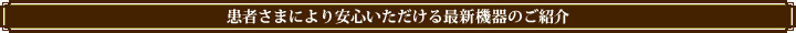 患者さまにより安心いただける最新機器のご紹介