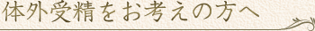 体外受精をお考えの方へ